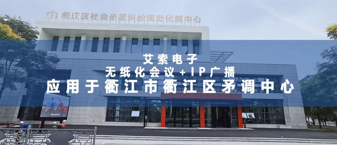 艾索電子無紙化會議+IP廣播應用于衢江市衢江區(qū)矛調中心.jpg